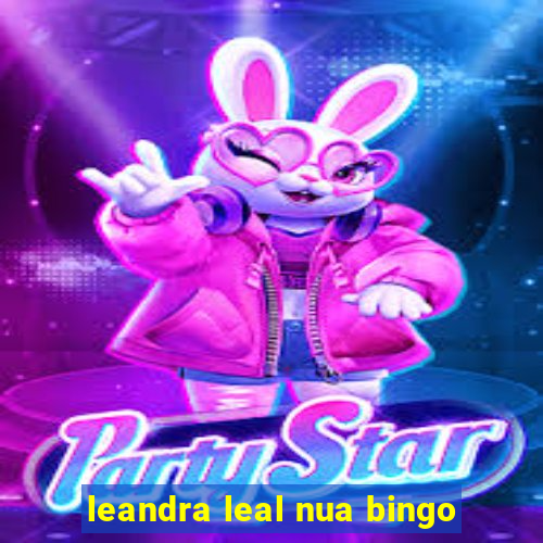 leandra leal nua bingo